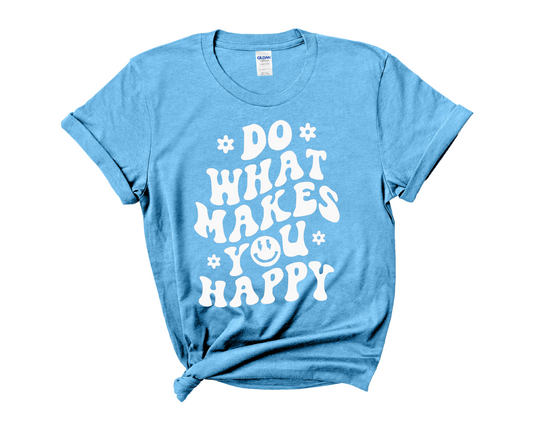 “Do what makes you happy” Tee